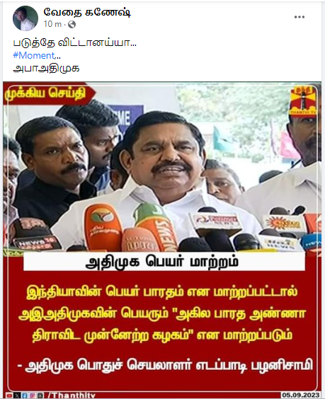  இந்தியாவின் பெயர் பாரதம் என மாற்றப்பட்டால் அஇஅதிமுகவின் பெயரும் 'அகில பாரத அண்ணா திராவிட முன்னேற்ற கழகம்' என மாற்றப்படும் என்று எடப்பாடி பழனிசாமி கூறியதாக பரவும் தகவல்